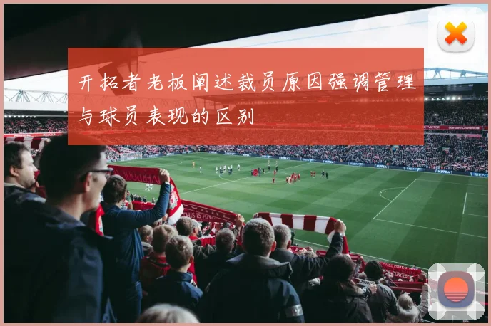 开拓者老板阐述裁员原因强调管理与球员表现的区别